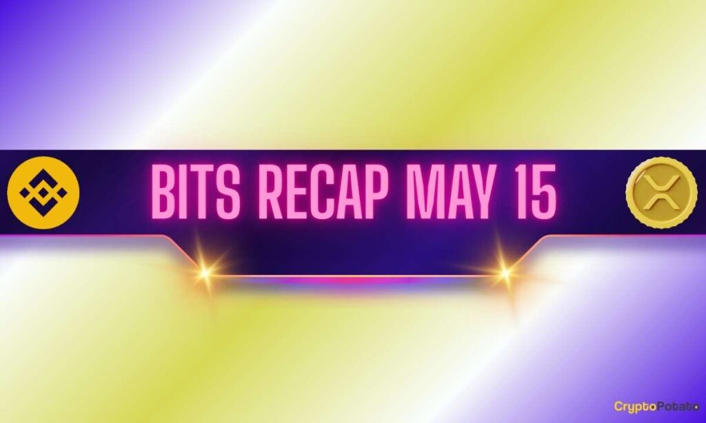 Big Binance Updates, Ripple (XRP) Price Predictions, and More: Bits Recap May 15